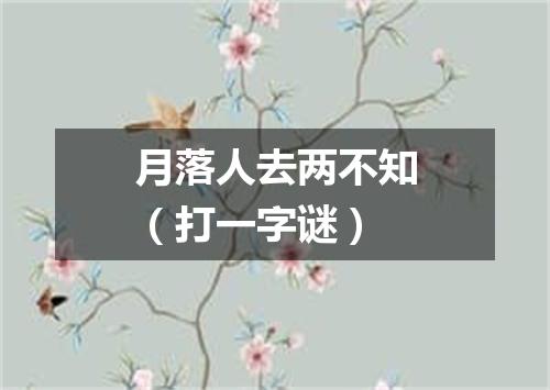 月落人去两不知（打一字谜）