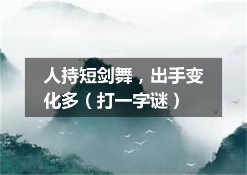 人持短剑舞，出手变化多（打一字谜）