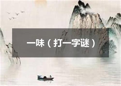 一味（打一字谜）