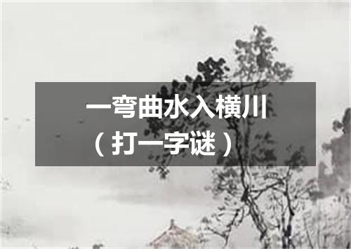 一弯曲水入横川（打一字谜）