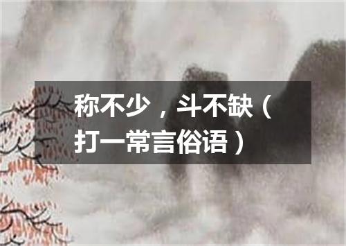 称不少，斗不缺（打一常言俗语）