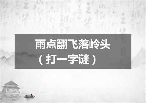 雨点翻飞落岭头（打一字谜）