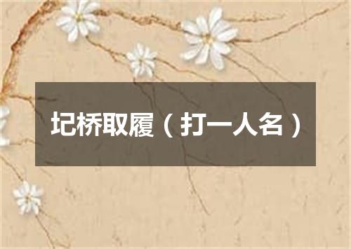 圮桥取履（打一人名）