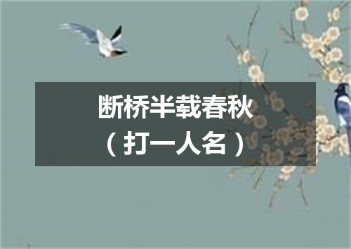 断桥半载春秋（打一人名）