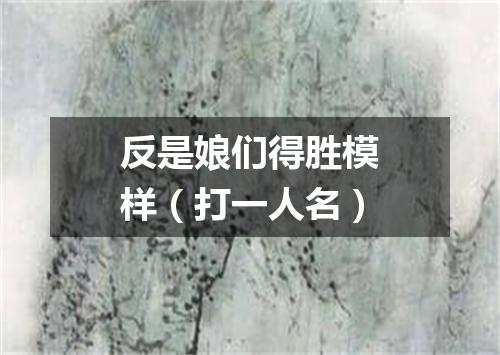 反是娘们得胜模样（打一人名）