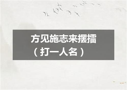 方见施志来摆擂（打一人名）