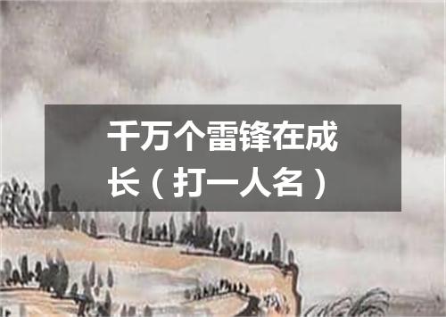 千万个雷锋在成长（打一人名）