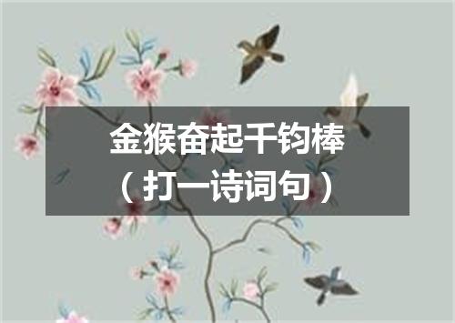 金猴奋起千钧棒（打一诗词句）