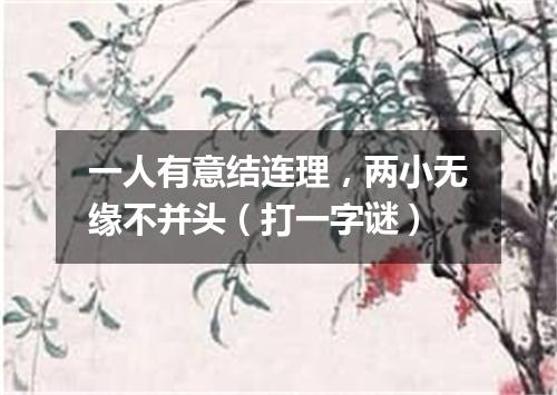 一人有意结连理，两小无缘不并头（打一字谜）