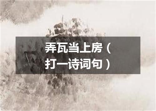 弄瓦当上房（打一诗词句）