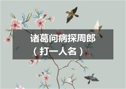 诸葛问病探周郎（打一人名）