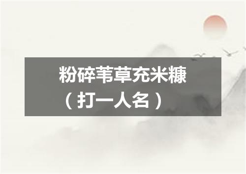 粉碎苇草充米糠（打一人名）