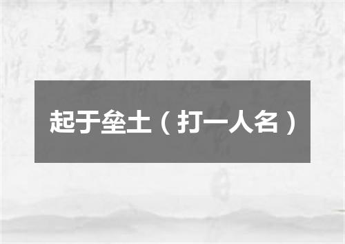 起于垒土（打一人名）
