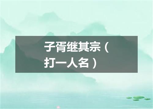 子胥继其宗（打一人名）