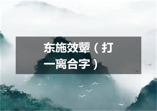 东施效颦（打一离合字）