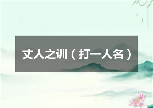 丈人之训（打一人名）