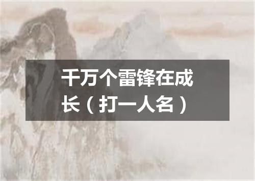 千万个雷锋在成长（打一人名）