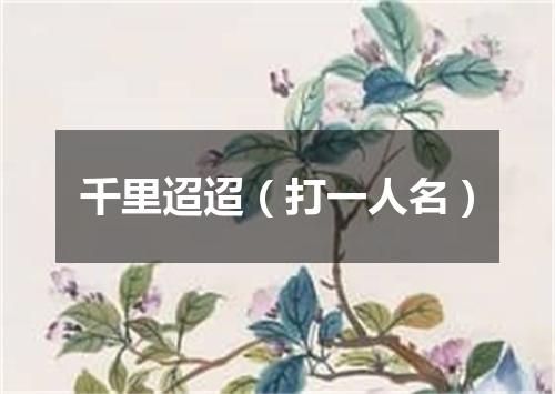 千里迢迢（打一人名）