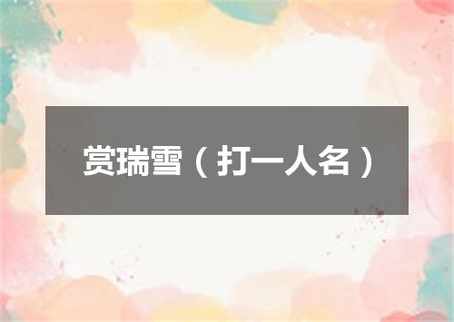 赏瑞雪（打一人名）