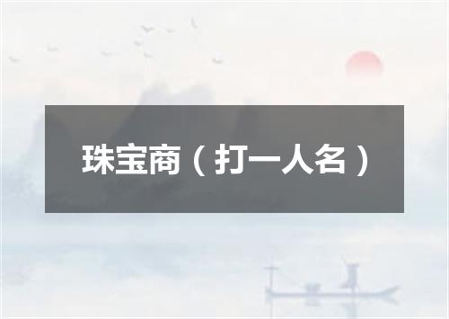 珠宝商（打一人名）