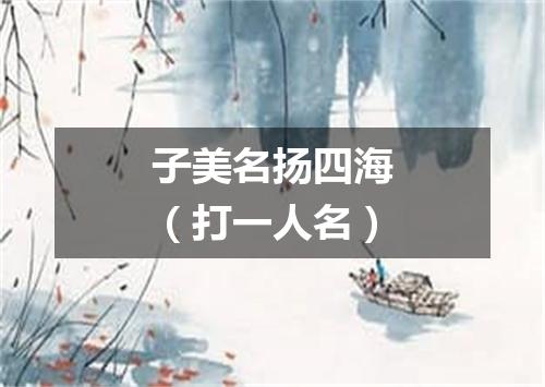 子美名扬四海（打一人名）