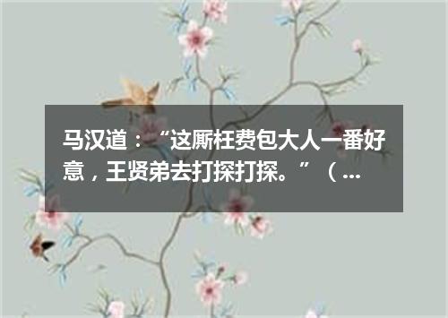 马汉道：“这厮枉费包大人一番好意，王贤弟去打探打探。”（打一诗词句）