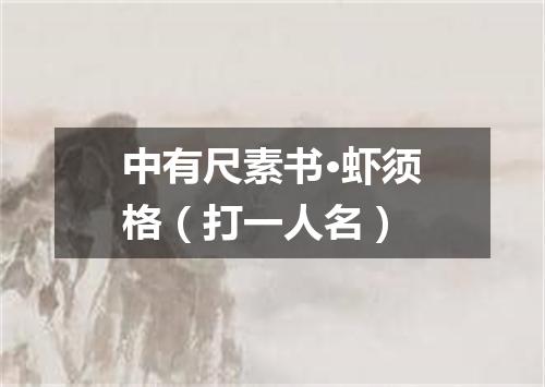 中有尺素书·虾须格（打一人名）