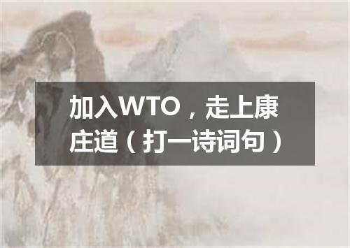 加入WTO，走上康庄道（打一诗词句）