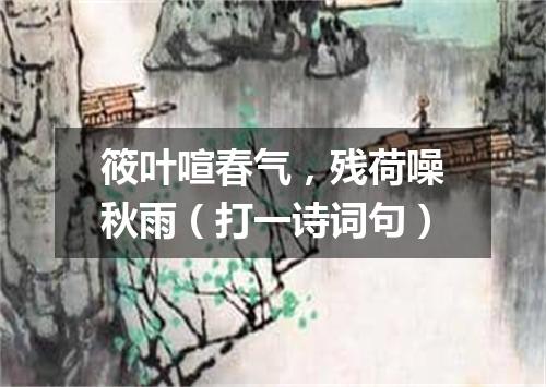 筱叶喧春气，残荷噪秋雨（打一诗词句）