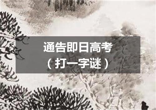 通告即日高考（打一字谜）
