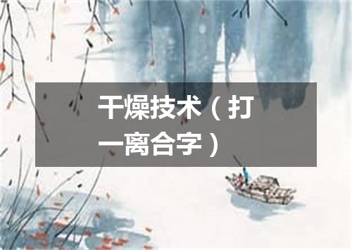干燥技术（打一离合字）