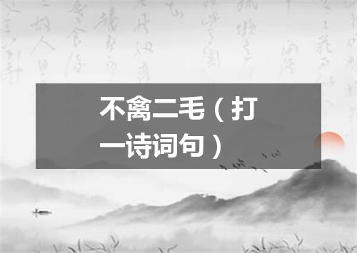 不禽二毛（打一诗词句）