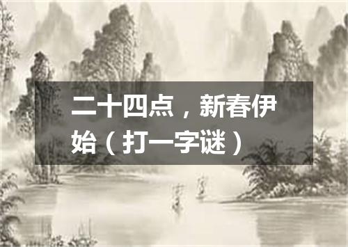 二十四点，新春伊始（打一字谜）