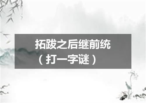 拓跋之后继前统（打一字谜）