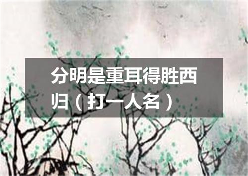 分明是重耳得胜西归（打一人名）