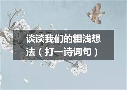 谈谈我们的粗浅想法（打一诗词句）