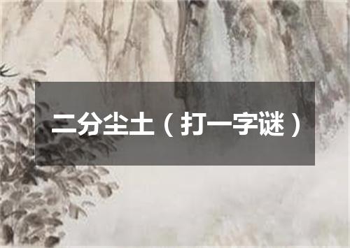 二分尘土（打一字谜）