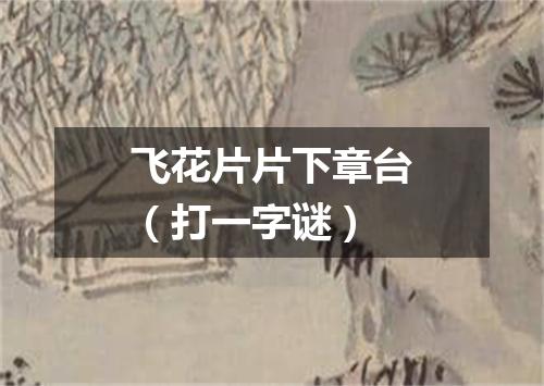 飞花片片下章台（打一字谜）