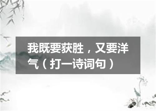 我既要获胜，又要洋气（打一诗词句）
