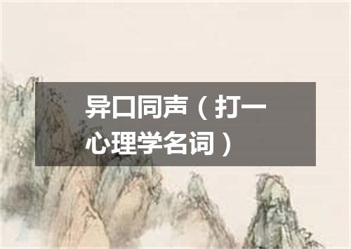 异口同声（打一心理学名词）