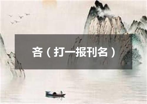 吝（打一报刊名）