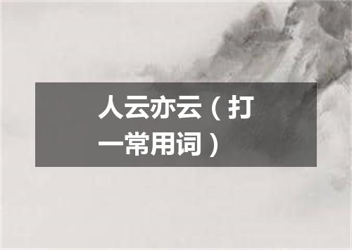 人云亦云（打一常用词）