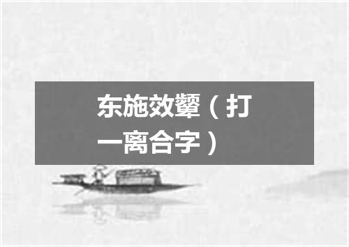 东施效颦（打一离合字）