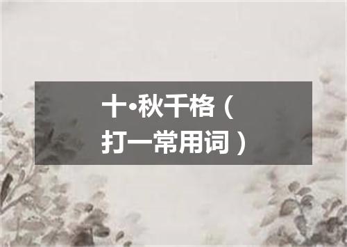 十·秋千格（打一常用词）