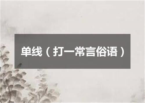单线（打一常言俗语）