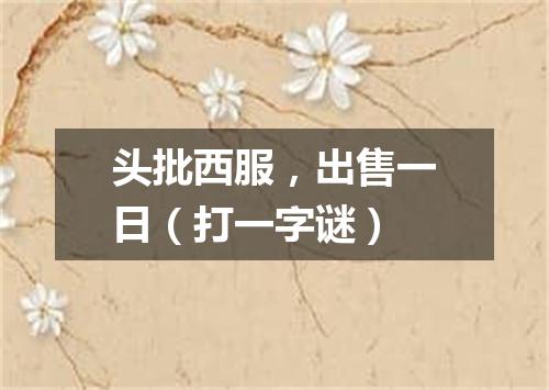 头批西服，出售一日（打一字谜）