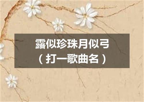 露似珍珠月似弓（打一歌曲名）