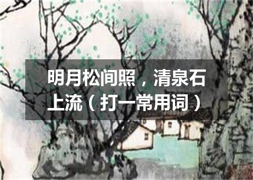 明月松间照，清泉石上流（打一常用词）