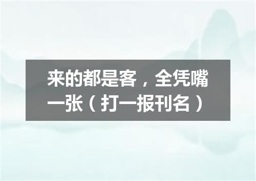 来的都是客，全凭嘴一张（打一报刊名）