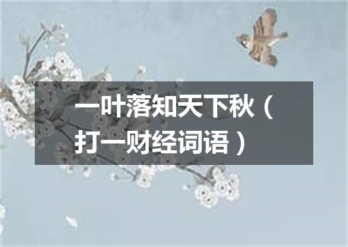 一叶落知天下秋（打一财经词语）